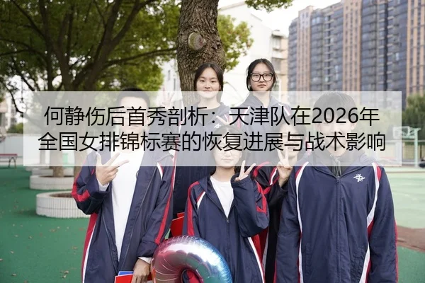 he-jing-shang-hou-shou-xiu-pou-xi-tian-jin-dui-zai-nian-quan-guo-nv-pai-jin-biao-sai-de-hui-fu-jin-zhan-yu-zhan-shu-2-705.jpg
